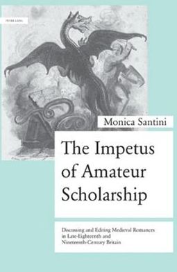 Cover for Monica Santini · The Impetus of Amateur Scholarship: Discussing and Editing Medieval Romances in Late-Eighteenth and Nineteenth-Century Britain (Paperback Book) [New edition] (2009)