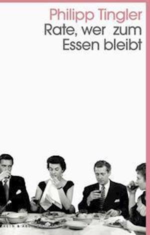 Cover for Philipp Tingler · Rate, wer zum Essen bleibt (Taschenbuch) (2021)