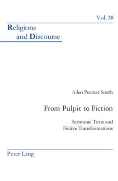 From Pulpit to Fiction: Sermonic Texts and Fictive Transformations - Religions and Discourse - Allen Permar Smith - Books - Verlag Peter Lang - 9783039113286 - November 7, 2007
