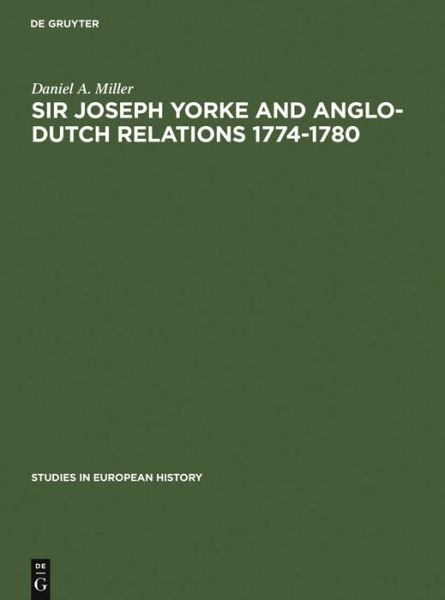 Cover for Daniel A. Miller · Sir Joseph Yorke and Anglo-dutch Relations 1774-1780 (Studies in European History) (Hardcover bog) (1970)