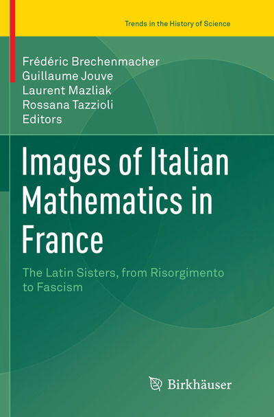 Cover for Images of Italian Mathematics in France: The Latin Sisters, from Risorgimento to Fascism - Trends in the History of Science (Paperback Book) [Softcover reprint of the original 1st ed. 2016 edition] (2018)