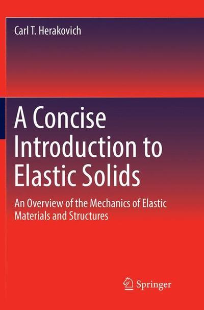 Cover for Carl T. Herakovich · A Concise Introduction to Elastic Solids: An Overview of the Mechanics of Elastic Materials and Structures (Paperback Book) [Softcover reprint of the original 1st ed. 2017 edition] (2018)