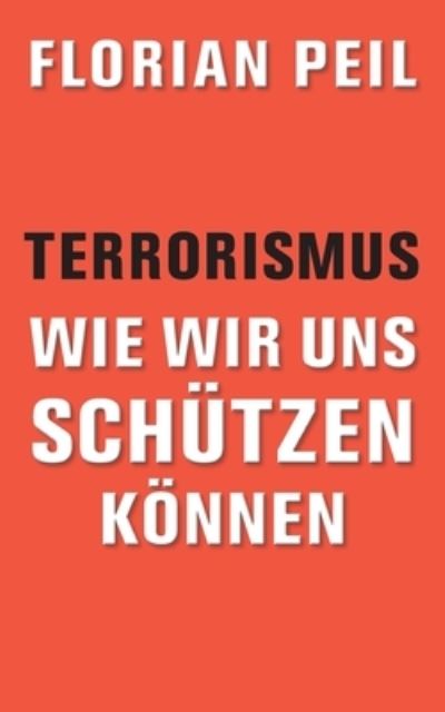 Terrorismus - wie wir uns schutzen koennen - Florian Peil - Books - Tredition Gmbh - 9783347326286 - May 14, 2021