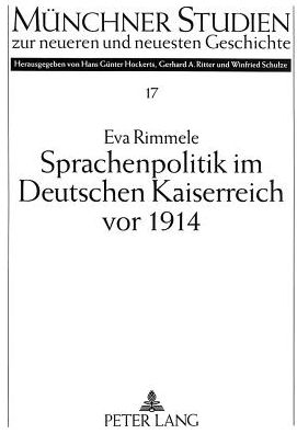 Cover for Eva Rimmele · Sprachenpolitik Im Deutschen Kaiserreich VOR 1914: Regierungspolitik Und Veroeffentlichte Meinung in Elsaß-Lothringen Und Den Oestlichen Provinzen Preußens - Muenchner Studien Zur Neueren Und Neuesten Geschichte (Paperback Book) (1996)