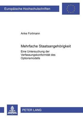 Cover for Anke Fortmann · Mehrfache Staatsangehoerigkeit; Eine Untersuchung der Verfassungskonformitat des Optionsmodells - Europaeische Hochschulschriften Recht (Pocketbok) [German edition] (2005)