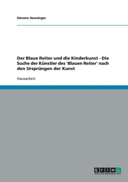 Cover for Simone Henninger · Der Blaue Reiter und die Kinderkunst - Die Suche der Kunstler des 'Blauen Reiter' nach den Ursprungen der Kunst (Paperback Book) [German edition] (2007)