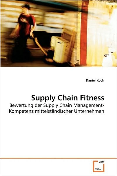 Cover for Daniel Koch · Supply Chain Fitness: Bewertung Der Supply Chain Management-kompetenz Mittelständischer Unternehmen (Paperback Book) [German edition] (2010)