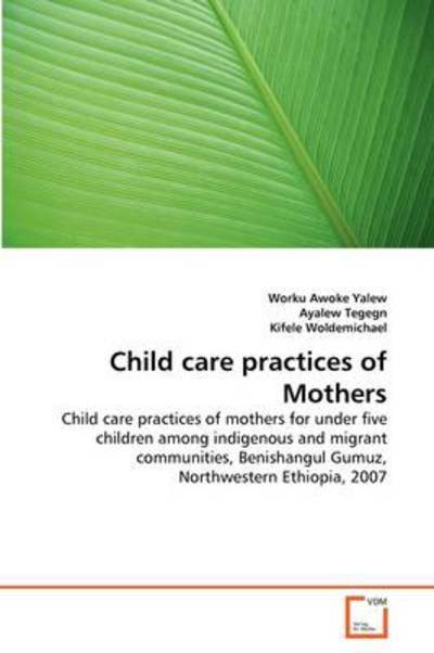 Cover for Kifele Woldemichael · Child Care Practices of Mothers: Child Care Practices of Mothers for Under Five Children Among Indigenous and Migrant Communities, Benishangul Gumuz, Northwestern Ethiopia, 2007 (Pocketbok) (2011)