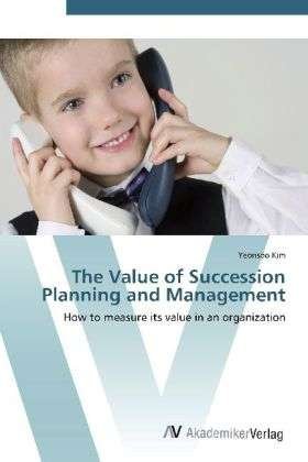 The Value of Succession Planning an - Kim - Books -  - 9783639421286 - May 31, 2012