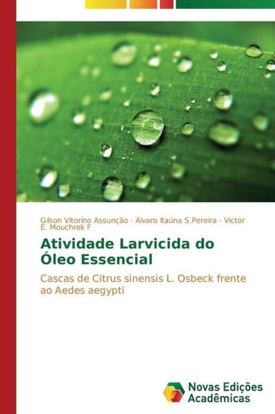 Cover for Victor  E. Mouchrek F · Atividade Larvicida Do Óleo Essencial: Cascas De Citrus Sinensis L. Osbeck Frente Ao Aedes Aegypti (Paperback Book) [Portuguese edition] (2014)