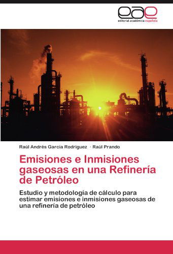 Cover for Raúl Prando · Emisiones E Inmisiones Gaseosas en Una Refinería De Petróleo: Estudio Y Metodología De Cálculo Para Estimar Emisiones E Inmisiones Gaseosas De Una Refinería De Petróleo (Paperback Book) [Spanish edition] (2012)