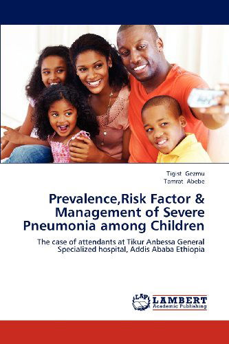 Cover for Tamrat Abebe · Prevalence,risk Factor &amp; Management of Severe Pneumonia Among Children: the Case of Attendants at Tikur Anbessa General Specialized Hospital, Addis Ababa Ethiopia (Paperback Book) (2012)