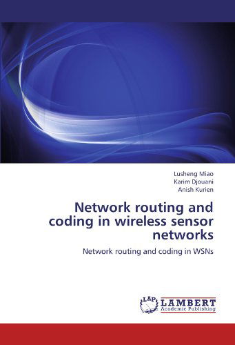 Network Routing and Coding in Wireless Sensor Networks: Network Routing and Coding in Wsns - Anish Kurien - Bøger - LAP LAMBERT Academic Publishing - 9783659151286 - 7. juli 2012