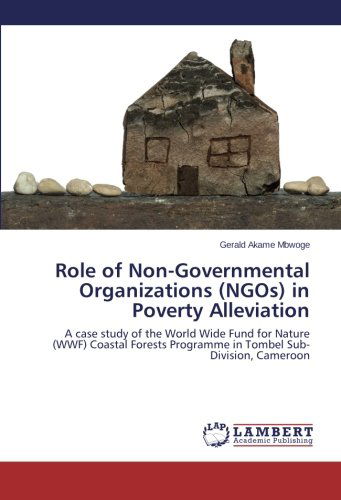Cover for Gerald Akame Mbwoge · Role of Non-governmental Organizations (Ngos) in Poverty Alleviation: a Case Study of the World Wide Fund for Nature (Wwf) Coastal Forests Programme in Tombel Sub-division, Cameroon (Paperback Book) (2014)