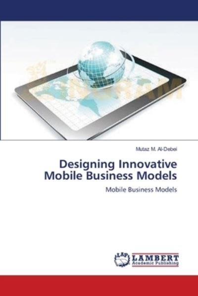 Cover for Mutaz M Al Debei · Designing Innovative Mobile Business Models (Paperback Book) (2012)