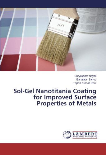 Sol-gel Nanotitania Coating for Improved Surface Properties of Metals - Tapan Kumar Rout - Libros - LAP LAMBERT Academic Publishing - 9783659515286 - 22 de enero de 2014