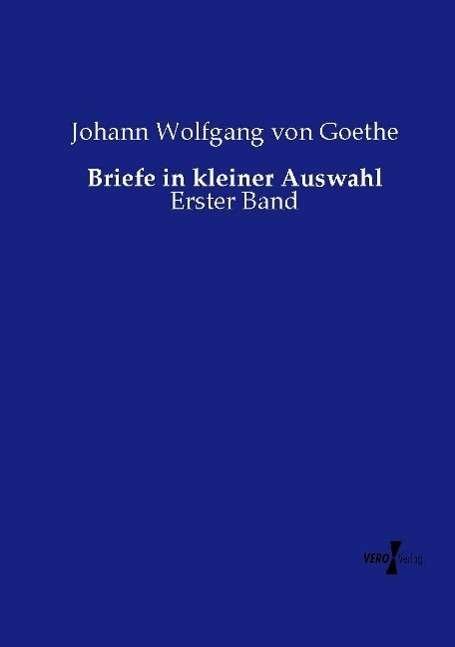 Cover for Johann Wolfgang Von Goethe · Briefe in kleiner Auswahl: Erster Band (Paperback Book) (2019)