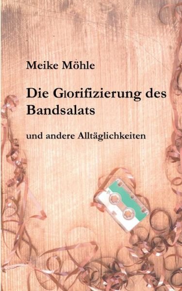 Cover for Möhle · Die Glorifizierung des Bandsalats (Book) (2019)