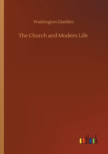 Cover for Washington Gladden · The Church and Modern Life (Pocketbok) (2020)