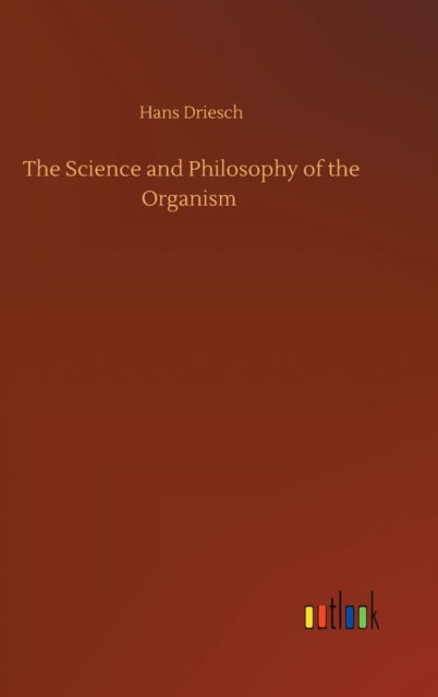 Cover for Hans Driesch · The Science and Philosophy of the Organism (Gebundenes Buch) (2020)