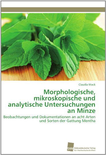 Cover for Claudia Mack · Morphologische, Mikroskopische Und Analytische Untersuchungen an Minze: Beobachtungen Und Dokumentationen an Acht Arten Und Sorten Der Gattung Mentha (Paperback Book) [German edition] (2011)