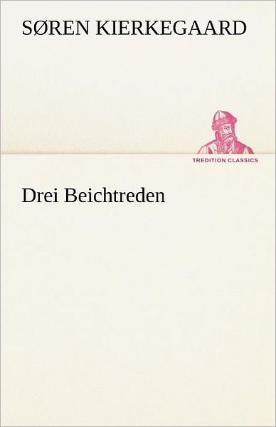 Cover for Søren Kierkegaard · Drei Beichtreden (Tredition Classics) (German Edition) (Paperback Bog) [German edition] (2012)