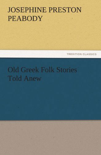 Cover for Josephine Preston Peabody · Old Greek Folk Stories Told Anew (Tredition Classics) (Paperback Book) (2011)