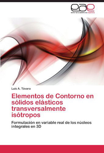 Cover for Luis A. Távara · Elementos De Contorno en Sólidos Elásticos Transversalmente Isótropos: Formulación en Variable Real De Los Núcleos Integrales en 3D (Paperback Bog) [Spanish edition] (2011)