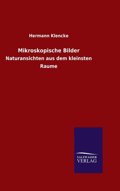 Mikroskopische Bilder - Hermann Klencke - Kirjat - Salzwasser-Verlag Gmbh - 9783846089286 - lauantai 3. lokakuuta 2015