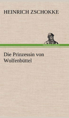 Die Prinzessin Von Wolfenbuttel - Heinrich Zschokke - Books - TREDITION CLASSICS - 9783847264286 - May 11, 2012