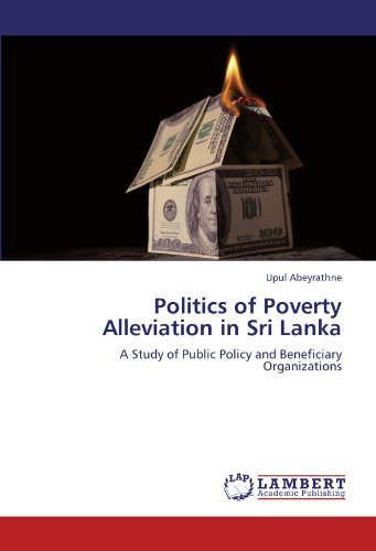 Politics of Poverty Alleviation in Sri Lanka: a Study of Public Policy and Beneficiary Organizations - Upul Abeyrathne - Books - LAP LAMBERT Academic Publishing - 9783847318286 - December 28, 2011