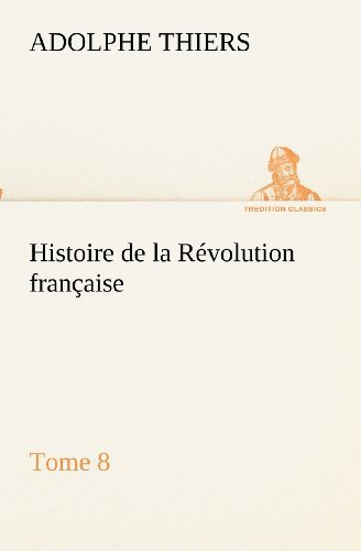 Cover for Adolphe Thiers · Histoire De La Révolution Française, Tome 8 (Tredition Classics) (French Edition) (Pocketbok) [French edition] (2012)