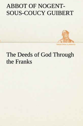 Cover for Abbot of Nogent-sous-coucy Guibert · The Deeds of God Through the Franks (Tredition Classics) (Paperback Book) (2013)