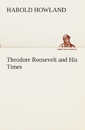 Cover for Harold Howland · Theodore Roosevelt and His Times (Tredition Classics) (Paperback Book) (2013)