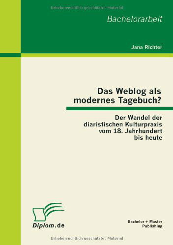 Cover for Jana Richter · Das Weblog Als Modernes Tagebuch? Der Wandel Der Diaristischen Kulturpraxis Vom 18. Jahrhundert Bis Heute (Taschenbuch) [German edition] (2012)