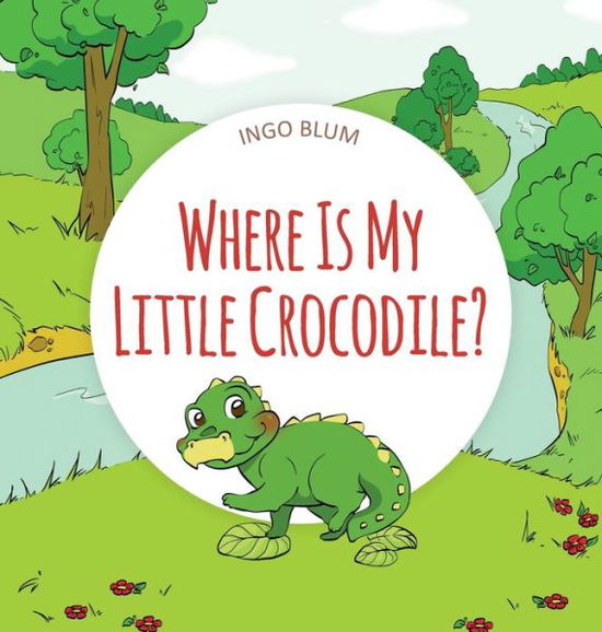 Cover for Ingo Blum · Where Is My Little Crocodile? - Where Is...? (Hardcover Book) (2018)