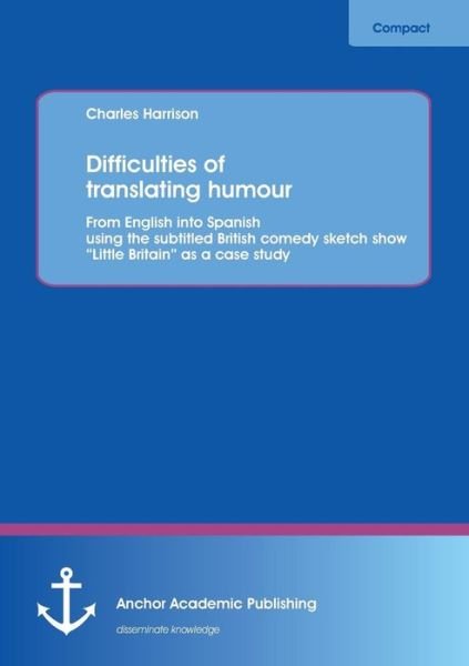Cover for Charles Harrison · Difficulties of Translating Humour: from English into Spanish Using the Subtitled British Comedy Sketch Show &quot;Little Britain&quot; As a Case Study (Paperback Book) (2013)