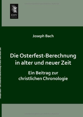 Cover for Joseph Bach · Die Osterfest-berechnung in Alter Und Neuer Zeit: Ein Beitrag Zur Christlichen Chronologie (Paperback Book) [German edition] (2013)