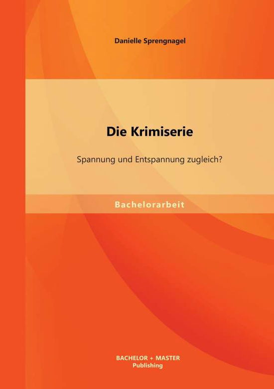 Cover for Danielle Sprengnagel · Die Krimiserie: Spannung Und Entspannung Zugleich? (Paperback Book) [German edition] (2014)