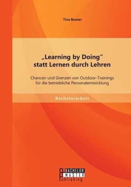 Cover for Tina Basner · Learning by Doing&quot; Statt Lernen Durch Lehren: Chancen Und Grenzen Von Outdoor-trainings Für Die Betriebliche Personalentwicklung (Paperback Bog) [German edition] (2014)