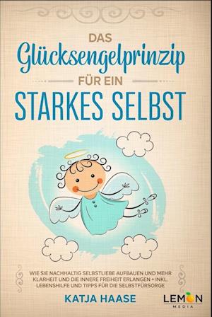 Katja Haase · Das Glücksengelprinzip für ein starkes Selbst (Paperback Book) (2021)