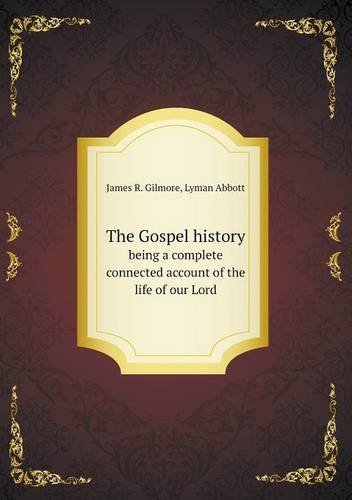 Cover for Lyman Abbott · The Gospel History Being a Complete Connected Account of the Life of Our Lord (Taschenbuch) (2013)