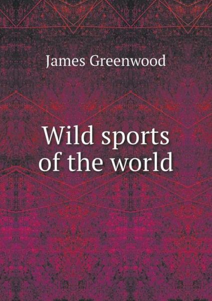 Cover for James Greenwood · Wild Sports of the World (Paperback Book) (2015)