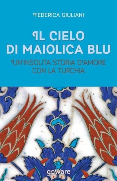 Cover for Federica Giuliani · Il Cielo Di Maiolica Blu. Un'insolita Storia D'amore Con La Turchia (Paperback Book) (2015)