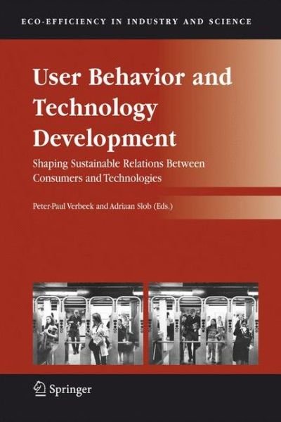 User Behavior and Technology Development: Shaping Sustainable Relations Between Consumers and Technologies - Eco-Efficiency in Industry and Science - Peter-paul Verbeek - Books - Springer - 9789048171286 - November 22, 2010