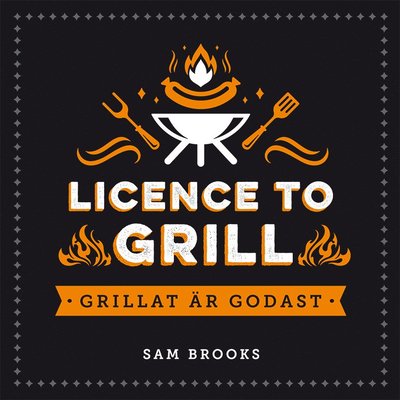 Cover for Sam Brooks · Licence to grill : grillat är godast (Bound Book) (2020)