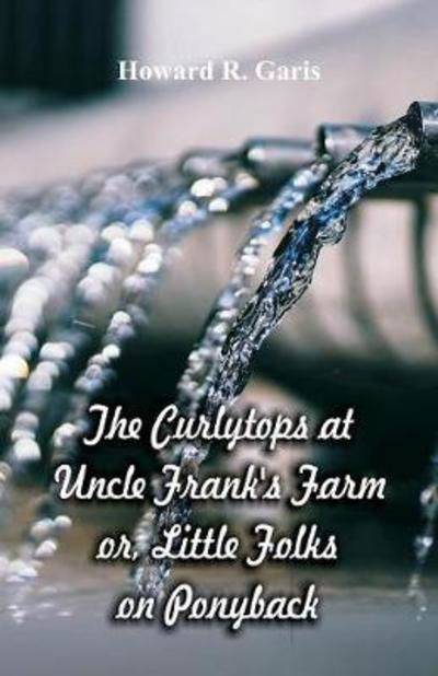 The Curlytops at Uncle Frank's Farm - Howard R Garis - Książki - Alpha Edition - 9789352973286 - 16 czerwca 2018