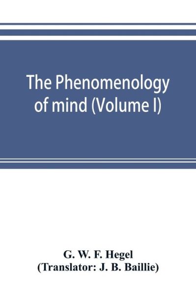 The phenomenology of mind (Volume I) - G W F Hegel - Boeken - Alpha Edition - 9789353893286 - 28 september 2019