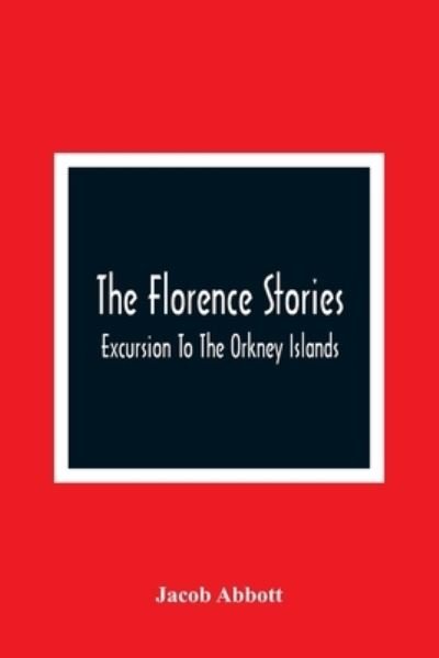 The Florence Stories; Excursion To The Orkney Islands - Jacob Abbott - Bücher - Alpha Edition - 9789354362286 - 11. Januar 2021