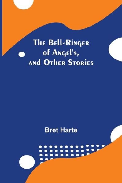 Cover for Bret Harte · The Bell-Ringer Of Angel'S, And Other Stories (Pocketbok) (2021)